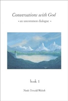 D. Neale, Walsch, Neale D. Walsch, Neale Donald Walsch - Conversations with God : an Uncommon Dialogue Tome 1
