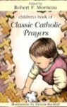 Robert F. (EDT)/ Rockhill Morneau, Bishop Robert F. Morneau, Robert F Morneau, Robert F. Morneau - Children's Book of Classic Catholic Prayers