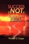 Michael G. Cioppa - Success Is Not A Miracle