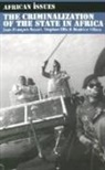 Jean-Francois Bayart, Bayart Jean-Francois, Stephen Ellis, Ellis Stephen, Beatrice Hibou, Hibou Beatrice - The Criminalization of the State in Africa