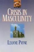 L Payne, leanne Payne, Lee Payne - Crisis in masculinity