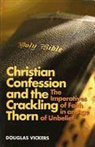 Douglas Vickers - Christian Confession and the Crackling Thorn: The Imperatives of Faith in an Age of Unbelief