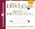 Don Colbert - The Bible Cure for Add and Hyperactivity: Ancient Truths, Natural Remedies and the Latest Findings for Your Health Today (Audio book)