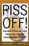 Laura Finley, Laura L. Finley, Peter Finley, Peter S. Finley - Piss Off!: How Drug Testing and Other Privacy Violations Are Alienating America's Youth