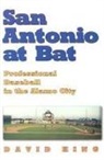 David King - San Antonio at Bat: Professional Baseball in the Alamo City