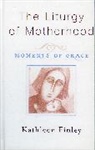 Kathleen Finley, Kathy Finley, Finley Kathleen - Liturgy of Motherhood