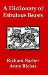 Richard Barber, Rosalind Dease, Anne Riches - A Dictionary of Fabulous Beasts
