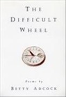 Betty Adcock - The Difficult Wheel