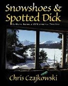 Chris Czajkowski - Snowshoes and Spotted Dick: Letters from a Wilderness Dweller
