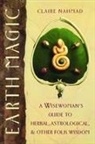 Claire Nahmad - Earth Magic: A Wisewoman's Guide to Herbal, Astrological, and Other Folk Wisdom