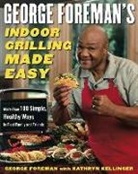 George Foreman, George/ Kellinger Foreman, Foreman George, Kathryn Kellinger, Kellinger Kathryn - George Foreman's Indoor Grilling Made Easy