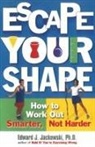 Edward Jackowski, Edward J. Jackowski - Escape Your Shape : How to Work Out Smarter, Not Harder