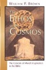 William P. Brown - The Ethos of the Cosmos: The Genesis of Moral Imagination in the Bible