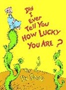 Dr Seuss, Dr. Seuss, Seuss, Dr Seuss, Dr Seuss, Seuss - Did I Ever Tell you How Lucky you Are?