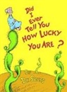 Dr Seuss, Dr. Seuss, Seuss, Dr Seuss, Dr Seuss, Seuss - Did I Ever Tell you How Lucky you Are?