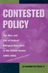 Guadalupe San Miguel, Guadalupe San Miguel - Contested Policy: The Rise and Fall of Federal Bilingual Education in the United States, 1960-2001