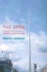 Bruce Arnold - The Spire and Other Essays in Modern Irish Culture