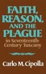 Carlo M. Cipolla - Faith, Reason, and the Plague in Seventeenth-Century Tuscany