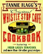 Annie Flagg, Fannie Flagg - Original Whistle Stop Cafe Cookbook