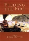 Jeffrey Harrison - Feeding the Fire: Poems