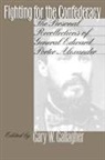 Edward Porter Alexander, Edward Porter/ Gallagher Alexander, Gary W Gallagher, Gary W. Gallagher - Fighting for the Confederacy