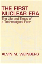 Alvin Weinberg, Alvin M Weinberg, Alvin M. Weinberg - The First Nuclear Era