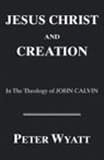 Peter Wyatt - Jesus Christ and Creation in the Theology of John Calvin