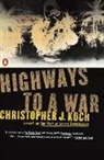 C. J. Koch, Christopher Koch, Christopher J Koch, Christopher J. Koch - Highways To War