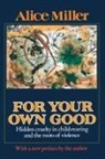 Alice Miller - For Your Own Good
