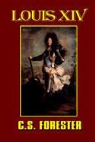 C. S. Forester - Louis XIV, King of France and Navarre