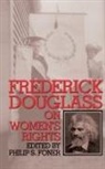 Frederick Douglass, Frederick Foner Douglass, Philip Foner, Philip S. Foner, Philip S. Douglass Foner, Philip Sheldon Foner - Frederick Douglass on Women''s Rights