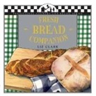 Liz Clark, Liz Clark, Lisa Adams, Jane Lawrence - Fresh Bread Companion