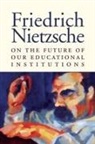 Friedrich Nietzsche, Friedrich Wilhelm Nietzsche - On Future Of Educational Institutions