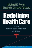 Michael E Porter, Michael E. Porter, Porter Michael E., Elizabeth Olmstead Teisberg, Elizabeth Olmsted Teisberg, Teisberg Elizabeth Olmsted... - Redefining Health Care