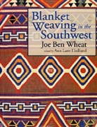Joe B. Wheat, Joe Ben Wheat, Ann Lane Hedlund - Blanket Weaving in the Southwest