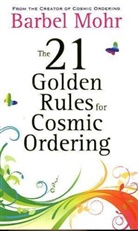 Barbel Mohr, Bärbel Mohr - The 21 Golden Rules for Cosmic Ordering