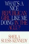 Sheila S. Kennedy, Sheila Suess Kennedy - What''s a Nice Republican Girl Like Me Doing in the Aclu?