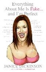 Janice Dickinson, Dickinson Janice - Everything About Me is Fake : And I'm Perfect