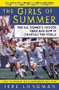 Jere Longman - The Girls of Summer - The U.S. Women's Soccer Team and How It Changed the World