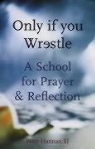 Peter Hannan - Only If You Wrestle: A School for Prayer and Reflection
