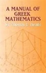 Sir Thomas L. Heath, Thomas L. Heath, Sir Thomas L Heath, Sir Thomas L Heath - A Manual of Greek Mathematics