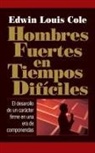 Edwin L. Cole, Edwin Louis Cole, Edwin Luis Cole - Hombres Fuertes En Tiempos Dificiles