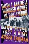 Roger Corman, Corman Roger, Jim Jerome - How I Made a Hundred Movies in Hollywood and Never Lost a Dime