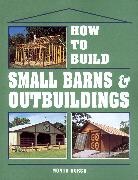 Burch, Burch, Monte Burch, Burch Monte, Ben Watson - How to Build Small Barns and Outbuildings