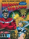 Chris Hart, Christopher Hart - How to Draw Comic Book Heroes and Villains