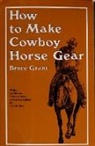 B. Grant, Bruce Grant - How to Make Cowboy Horse Gear
