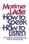 Adler, Mortimer J Adler, Mortimer J. Adler, Mortimer Jerome Adler - How to Speak, How to Listen
