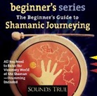 Sandra Ingerman - The Beginner S Guide to Shamanic Journeying (Hörbuch)