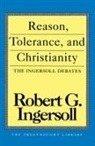 Robert G Ingersoll, Robert G. Ingersoll, Robert Green Ingersoll - Reason, Tolerance and Christianity