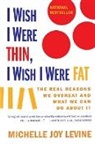 Levine, Michelle Joy Levine - I Wish I Were Thin, I Wish I Were Fat